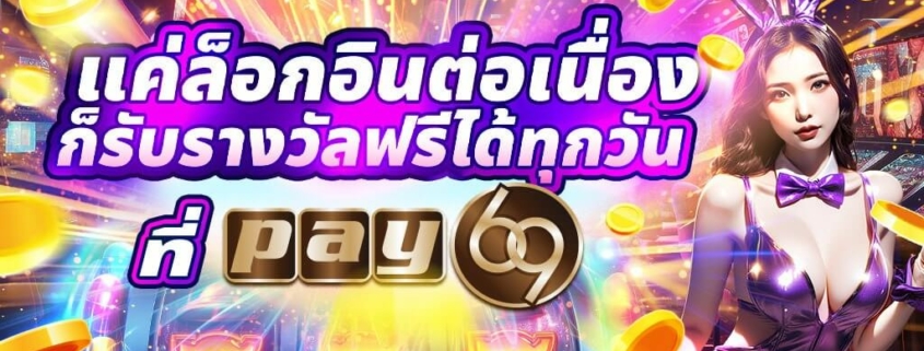 แค่ล็อกอินต่อเนื่อง ก็รับรางวัลฟรีได้ทุกวัน ที่ PAY69 สล็อต