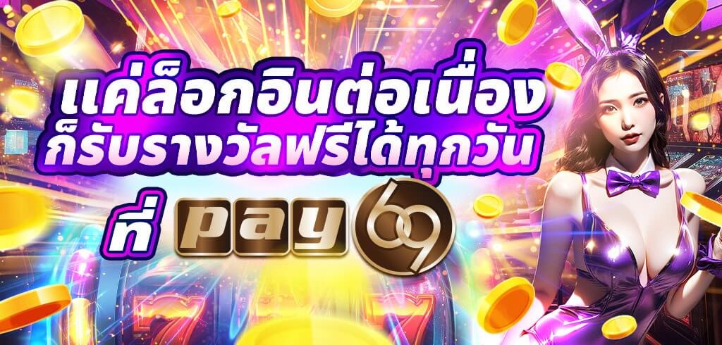 แค่ล็อกอินต่อเนื่อง ก็รับรางวัลฟรีได้ทุกวัน ที่ PAY69 สล็อต